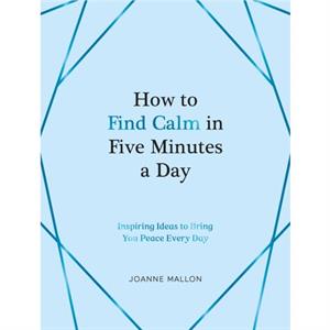 How to Find Calm in Five Minutes a Day by Joanne Mallon