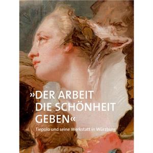 Der Arbeit die Schoenheit geben by Edited by Damian Dombrowski & Edited by Martin von Wagner Museum & Contributions by Aylin Ulucam