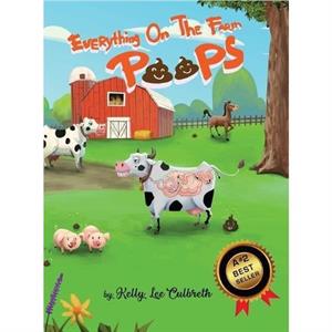 Everything On The Farm Poops by Kelly Lee Culbreth