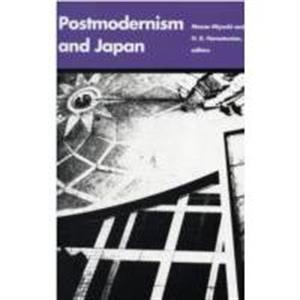 Postmodernism and Japan by Edited by Masao Miyoshi & Edited by Harry Harootunian