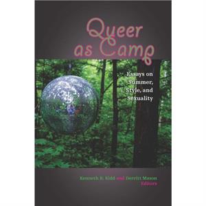 Queer as Camp by Contributions by Kyle Eveleth & Contributions by Kathryn Kent & Contributions by Kenneth B Kidd & Contributions by D Gilson & Contributions by Charlie Hailey & Contributions by Ana M 