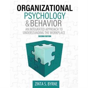 Organizational Psychology and Behavior An Integrated Approach to Understanding the Workplace by Zinta Byrne