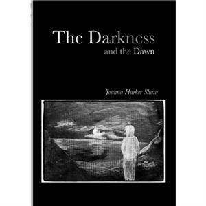 The Darkness and the Dawn by Joanna Harker Shaw