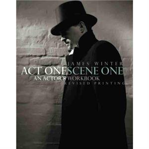 Act One Scene One An Actors Workbook by James Winter