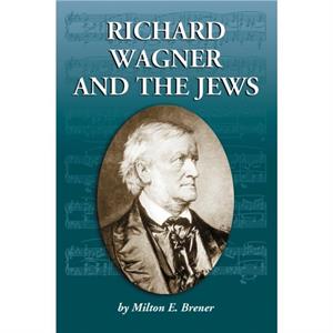 Richard Wagner and the Jews by Milton E. Brener