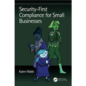 SecurityFirst Compliance for Small Businesses by Karen Walsh