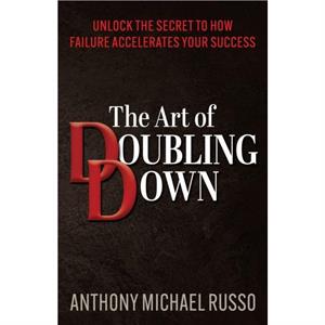 The Art of Doubling Down by Anthony Michael Russo