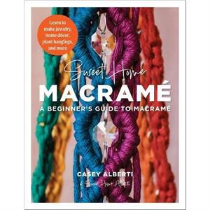 Sweet Home Macrame A Beginners Guide to Macrame by Casey Alberti