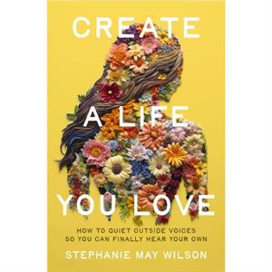 Create a Life You Love by Stephanie May Wilson