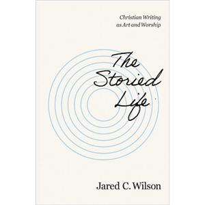 The Storied Life by Jared C. Wilson