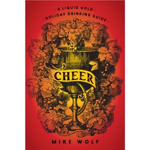 Cheer A Liquid Gold Holiday Drinking Guide by Mike Wolf