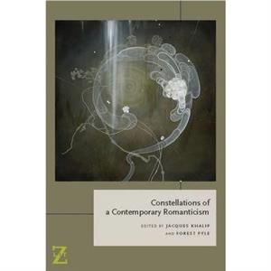 Constellations of a Contemporary Romanticism by Edited by Jacques Khalip & Edited by Forest Pyle