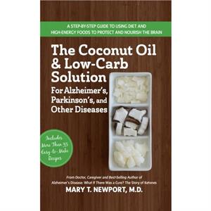 The Coconut Oil and LowCarb Solution for Alzheimers Parkinsons and Other Diseases by Mary T. Newport