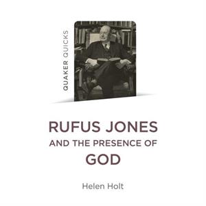 Quaker Quicks Rufus Jones and the Presence of God by Helen Holt
