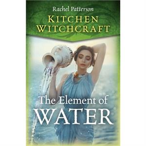 Kitchen Witchcraft The Element of Water by Rachel Patterson