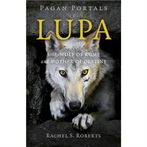 Pagan Portals  Lupa  SheWolf of Rome and Mother of Destiny by Rachel S Roberts