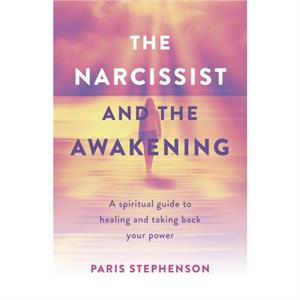 Narcissist and the Awakening The by Paris Stephenson
