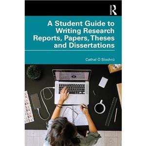 A Student Guide to Writing Research Reports Papers Theses and Dissertations by Cathal O Siochru