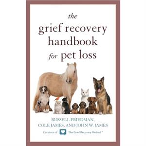 The Grief Recovery Handbook for Pet Loss by Russell Friedman & Cole James & John W James