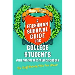 A Freshman Survival Guide for College Students with Autism Spectrum Disorders by Haley Moss