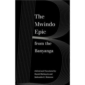 The Mwindo Epic from the Banyanga by Edited by Daniel Biebuyck & Edited by Kahombo C Mateene