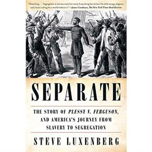 Separate  The Story of Plessy v. Ferguson and Americas Journey from Slavery to Segregation by Steve Luxenberg