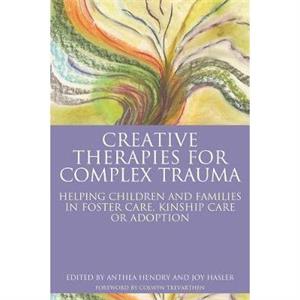 Creative Therapies for Complex Trauma by Anthea Hendry