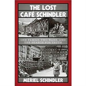 The Lost Cafe Schindler  One Family Two Wars and the Search for Truth by Meriel Schindler