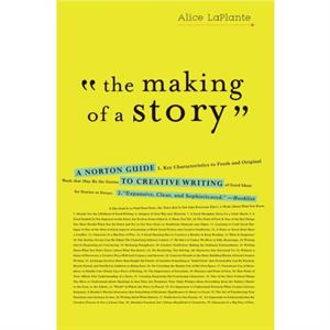 The Making of a Story  A Norton Guide to Creative Writing by Alice LaPlante