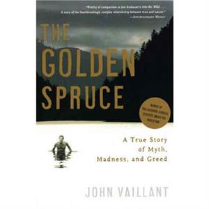 The Golden Spruce  A True Story of Myth Madness and Greed by John Vaillant