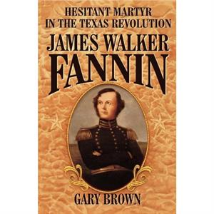 Hesitant Martyr of the Texas Revolution by Gary Brown