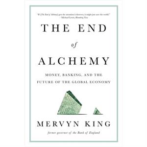 The End of Alchemy  Money Banking and the Future of the Global Economy by Mervyn King