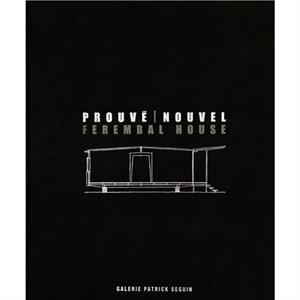 Jean Prouve and Jean Nouvel  Ferembal House by With Jean Nouvel & Other Jean Prouve & Edited by Patrick Seguin