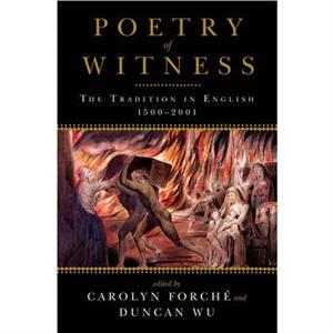 Poetry of Witness by Edited by Carolyn Forche & Edited by Duncan Wu