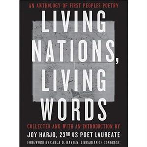 Living Nations Living Words by With The Library of Congress & Foreword by Carla D Hayden & Edited by Joy Harjo