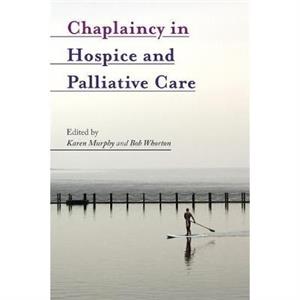 Chaplaincy in Hospice and Palliative Care by Karen Murphy