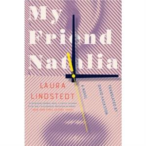 My Friend Natalia  A Novel by Laura Lindstedt & Translated by David Hackston