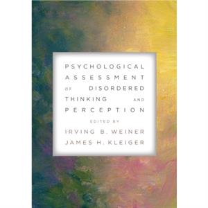 Psychological Assessment of Disordered Thinking and Perception by Edited by Irving B Weiner & Edited by James H Kleiger