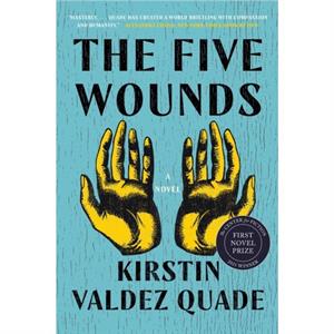 The Five Wounds  A Novel by Kirstin Valdez Quade