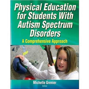 Physical Education for Students With Autism Spectrum Disorders by Grenier & Michelle
