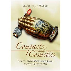 Compacts and Cosmetics Beauty from Victorian Times to the Present Day by Madeleine Marsh