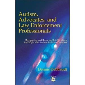 Autism Advocates and Law Enforcement Professionals by Dennis Debbaudt