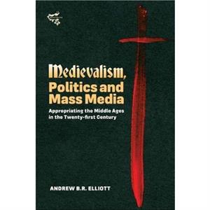 Medievalism Politics and Mass Media by Andrew B.R. Elliott