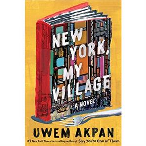 New York My Village  A Novel by Uwem Akpan
