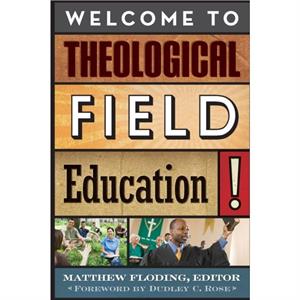 Welcome to Theological Field Education by Foreword by Dudley C Rose & Edited by Matthew Floding