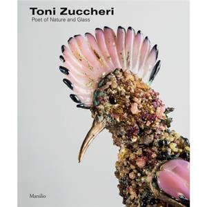 Toni Zuccheri Poet of Nature and Glass by Other Toni Zuccheri & Text by Rosa Chiesa & Text by Sandro Pezzoli