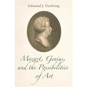 Mozart Genius and the Possibilities of Art by Professor Edmund J. Royalty Account Goehring