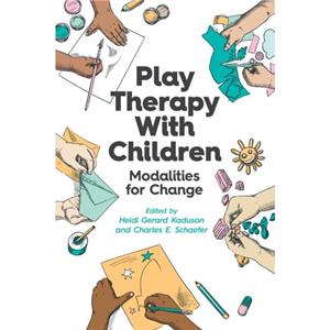 Play Therapy with Children by Edited by Heidi G Kaduson & Edited by Charles E Schaefer